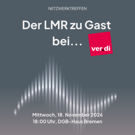 Textgrafik mit stilisierter weißer Wellenlinien auf grauem Hintergrund mit dem Titel 'Netzwerktreffen Der LMR zu Gast bei...' und dem Logo von ver.di sowie dem Datum und Ort 'Mittwoch, 18. November 2026 18:00 Uhr, DGB-Haus Bremen'